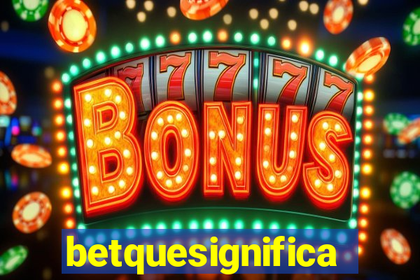 betquesignifica