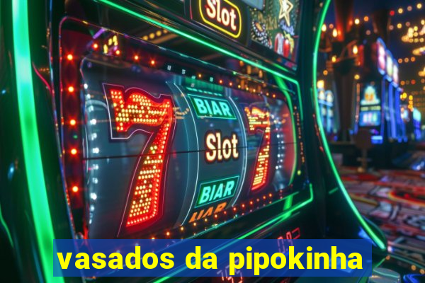 vasados da pipokinha