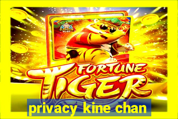 privacy kine chan