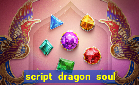 script dragon soul mobile 2024