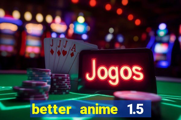 better anime 1.5 apk download