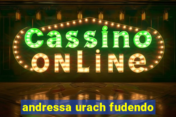 andressa urach fudendo