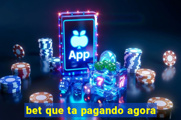 bet que ta pagando agora