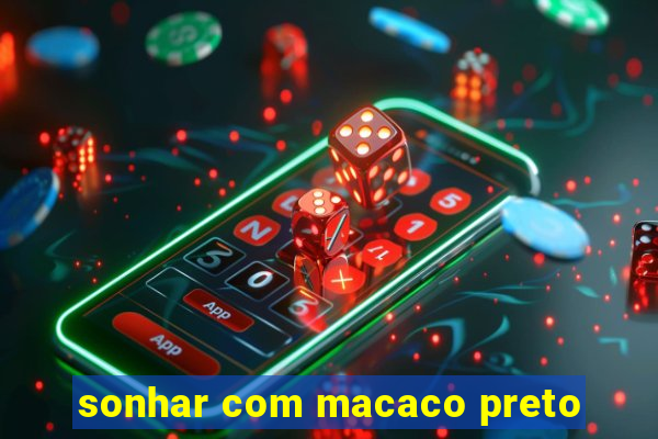 sonhar com macaco preto