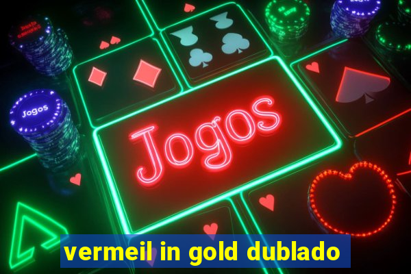 vermeil in gold dublado