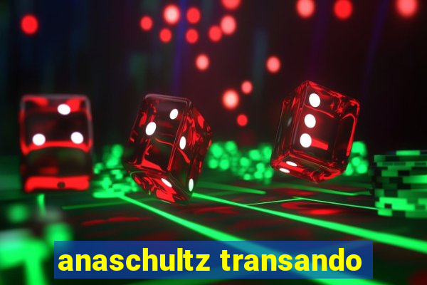 anaschultz transando