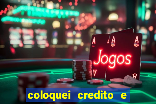 coloquei credito e nao caiu vivo