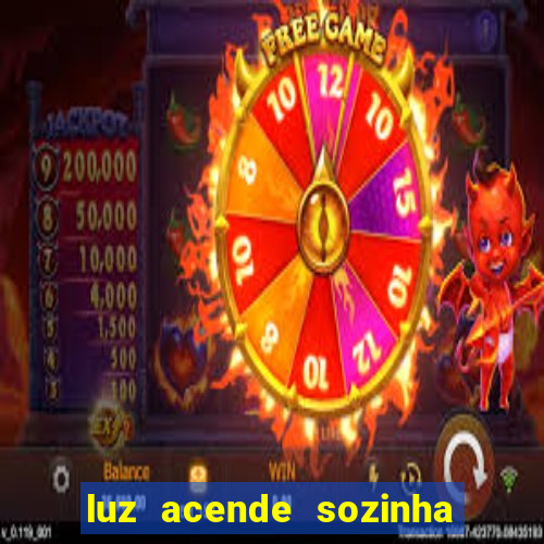 luz acende sozinha a noite o que significa luz acende sozinha a noite espiritismo