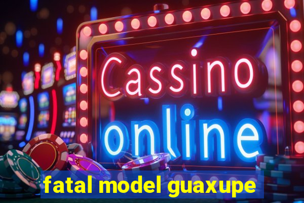 fatal model guaxupe
