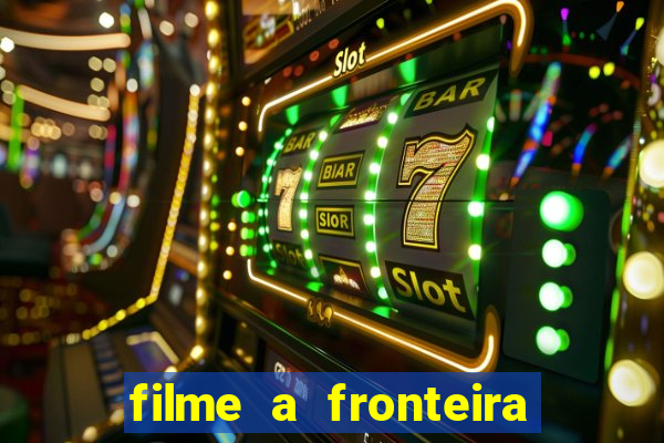 filme a fronteira 2007 completo dublado