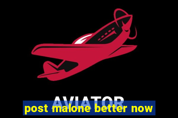 post malone better now