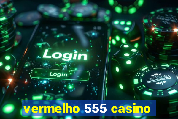 vermelho 555 casino